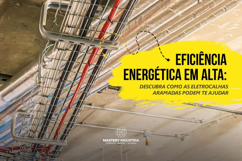 Eficiência Energética em Alta: Descubra Como as Eletrocalhas Podem te Ajudar