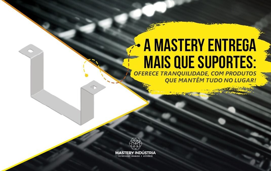 A Mastery Entrega Mais que Suportes: Oferece Tranquilidade, com Produtos que Mantêm Tudo no Lugar!