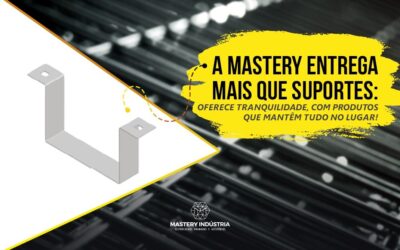 A Mastery Entrega Mais que Suportes: Oferece Tranquilidade, com Produtos que Mantêm Tudo no Lugar!