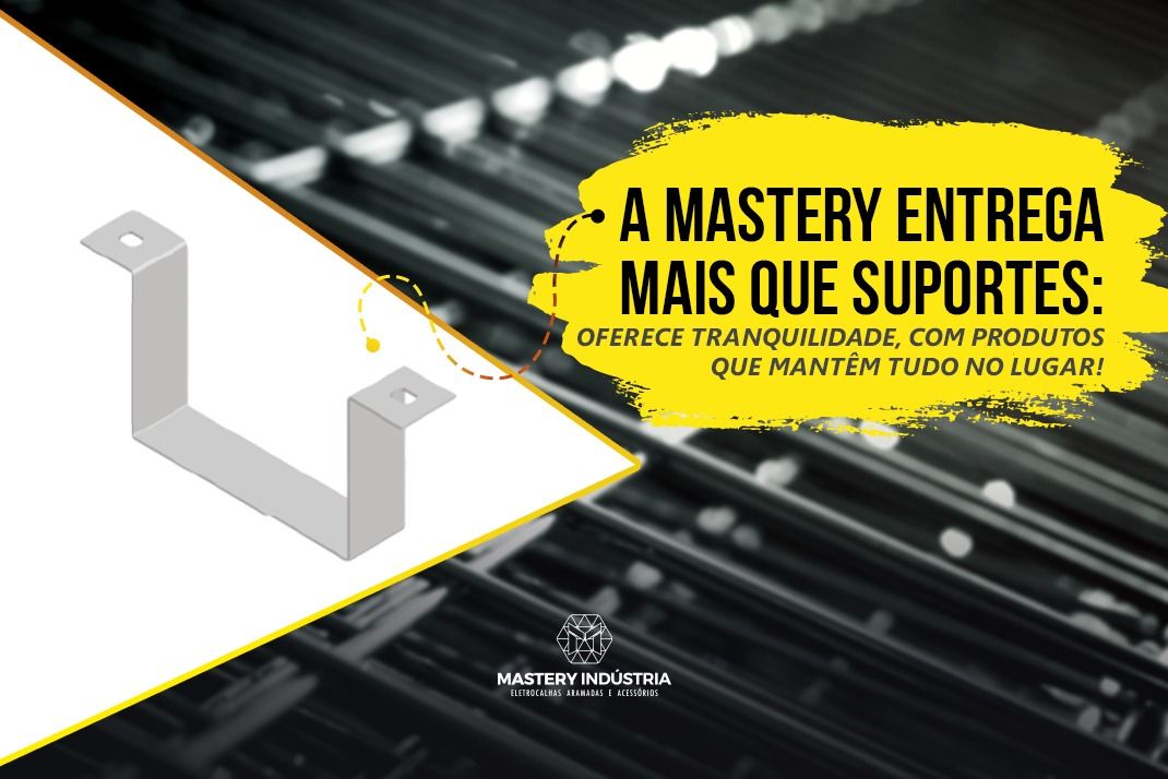 A Mastery Entrega Mais que Suportes: Oferece Tranquilidade, com Produtos que Mantêm Tudo no Lugar!