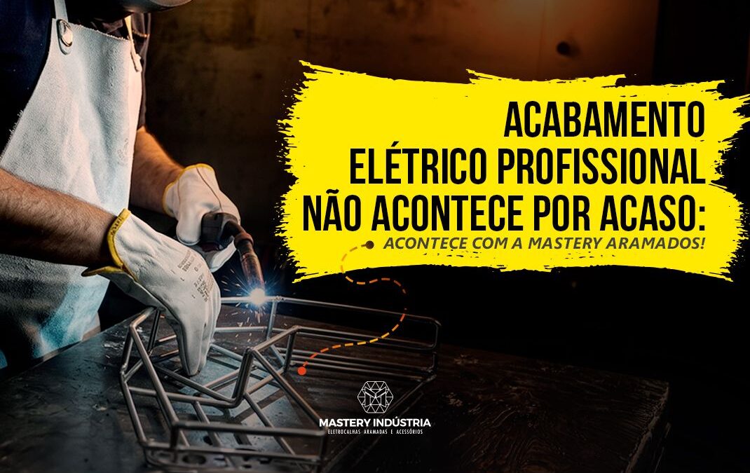 Acabamento Elétrico Profissional Não Acontece por Acaso: Acontece com a Mastery Aramados!